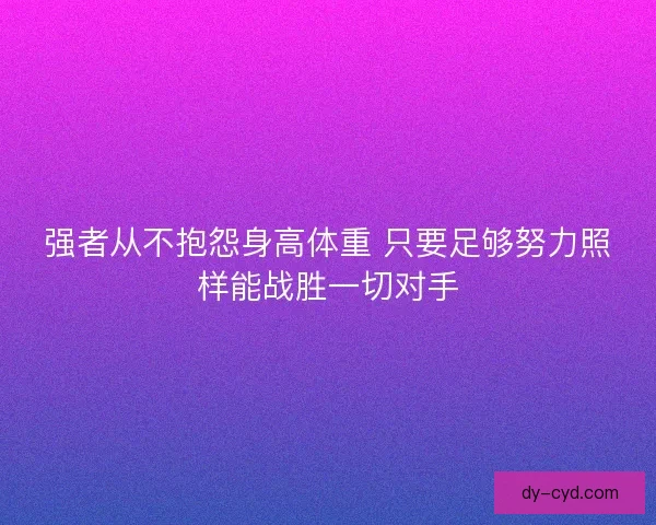 强者从不抱怨身高体重 只要足够努力照样能战胜一切对手
