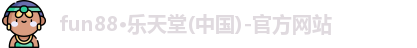 fun88·乐天堂(中国)-官方网站